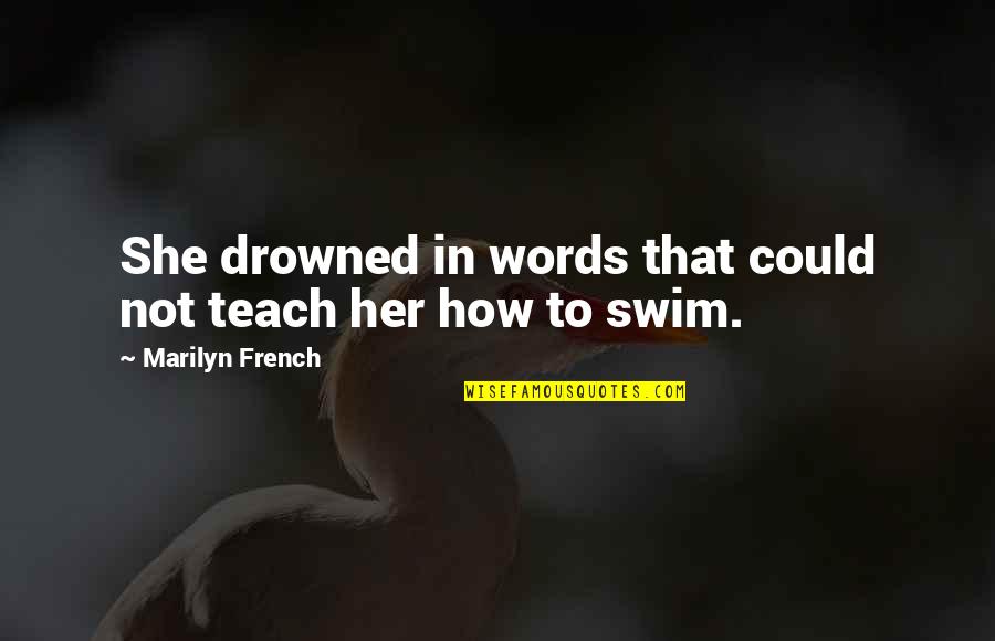 Booooooob Quotes By Marilyn French: She drowned in words that could not teach