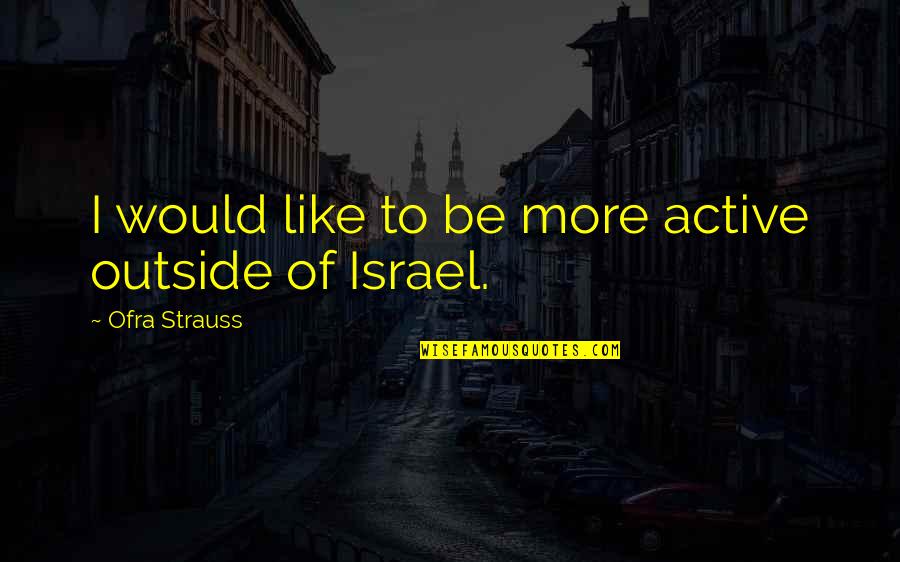 Booooooob Quotes By Ofra Strauss: I would like to be more active outside