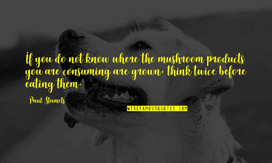Boop My Nose Quotes By Paul Stamets: If you do not know where the mushroom