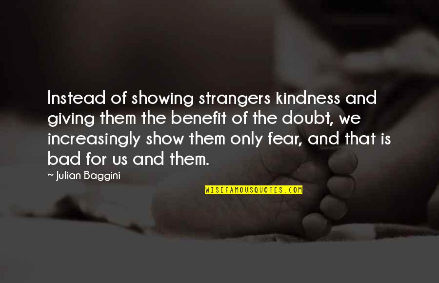 Boop Quotes By Julian Baggini: Instead of showing strangers kindness and giving them Boop Quotes By Julian Baggini: Instead of showing strangers kindness and giving them