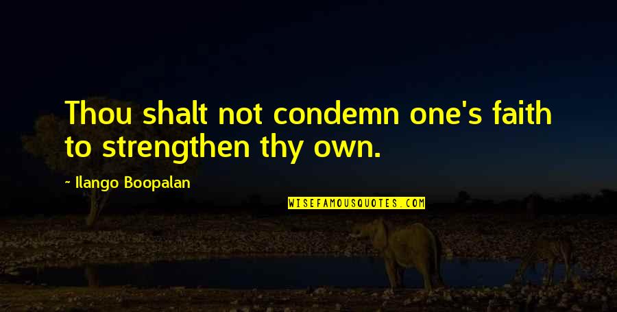 Boopalan E Quotes By Ilango Boopalan: Thou shalt not condemn one's faith to strengthen Boopalan E Quotes By Ilango Boopalan: Thou shalt not condemn one's faith to strengthen