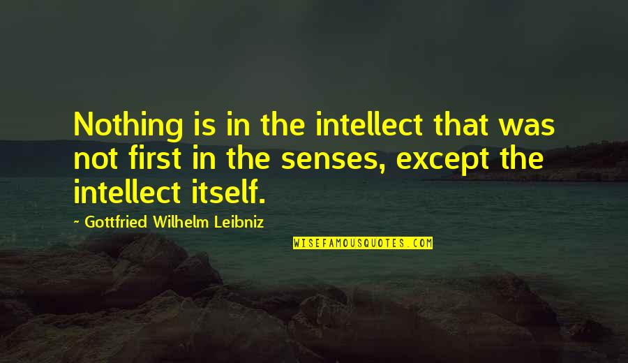 Boorab's Quotes By Gottfried Wilhelm Leibniz: Nothing is in the intellect that was not