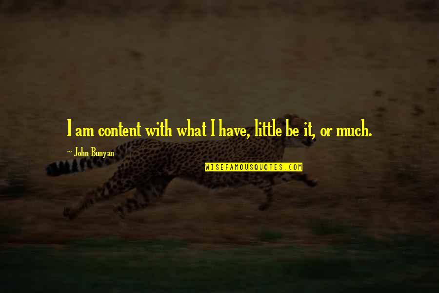 Boori Monty Pryor Quotes By John Bunyan: I am content with what I have, little Boori Monty Pryor Quotes By John Bunyan: I am content with what I have, little
