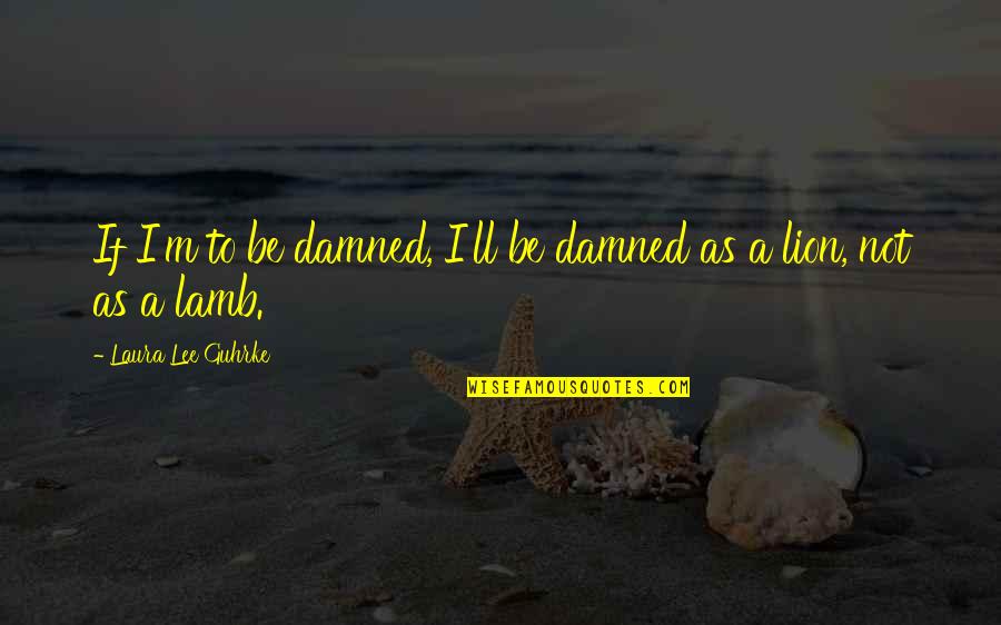 Boori Monty Pryor Quotes By Laura Lee Guhrke: If I'm to be damned, I'll be damned Boori Monty Pryor Quotes By Laura Lee Guhrke: If I'm to be damned, I'll be damned
