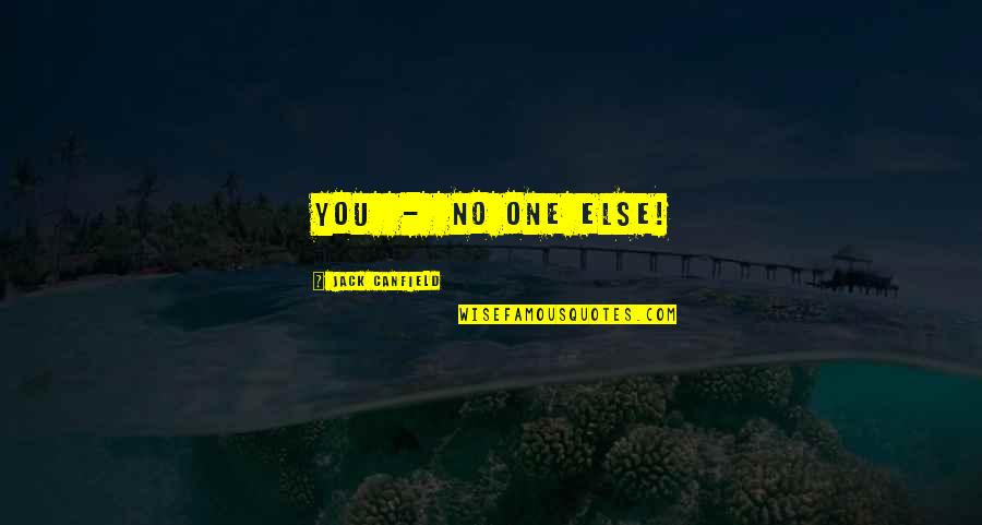 Boorishness Synonyms Quotes By Jack Canfield: You - no one else!