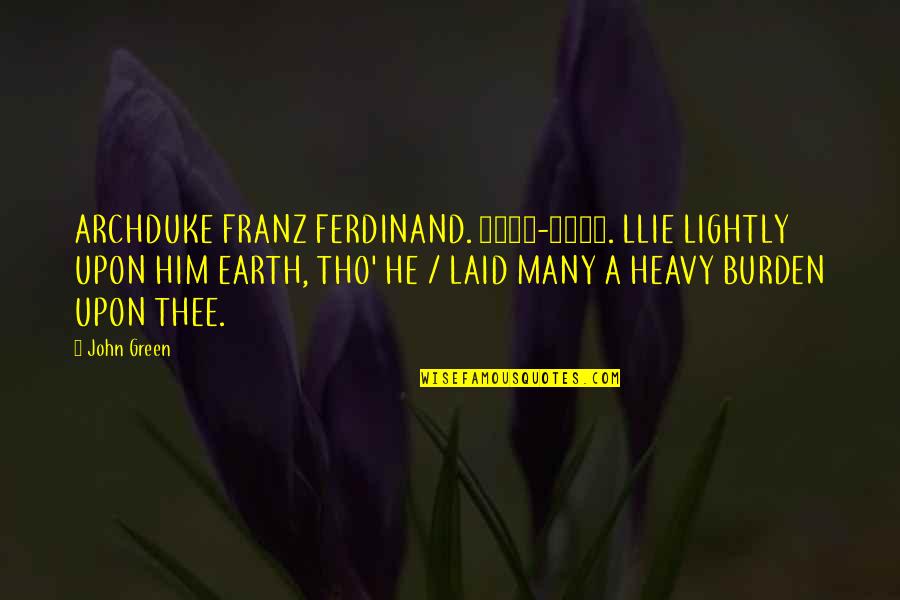 Boorman Excalibur Quotes By John Green: ARCHDUKE FRANZ FERDINAND. 1863-1914. LLIE LIGHTLY UPON HIM Boorman Excalibur Quotes By John Green: ARCHDUKE FRANZ FERDINAND. 1863-1914. LLIE LIGHTLY UPON HIM