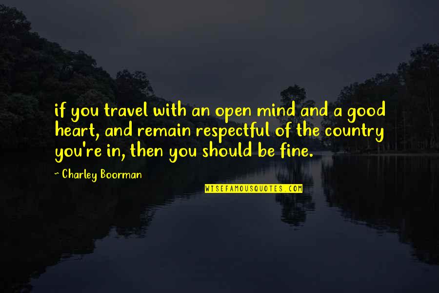 Boorman Quotes By Charley Boorman: if you travel with an open mind and