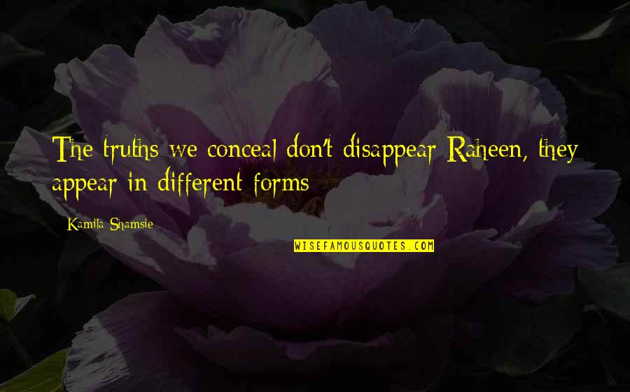 Boorman Quotes By Kamila Shamsie: The truths we conceal don't disappear Raheen, they