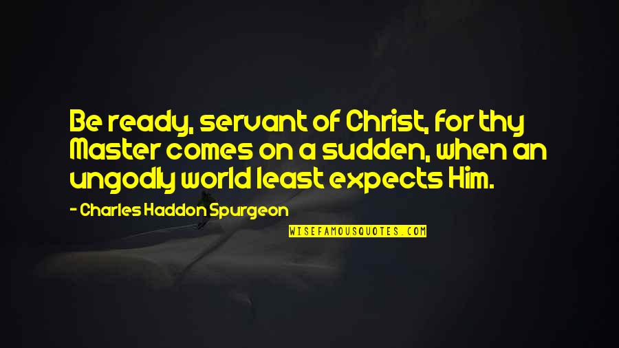 Boornazian Law Quotes By Charles Haddon Spurgeon: Be ready, servant of Christ, for thy Master