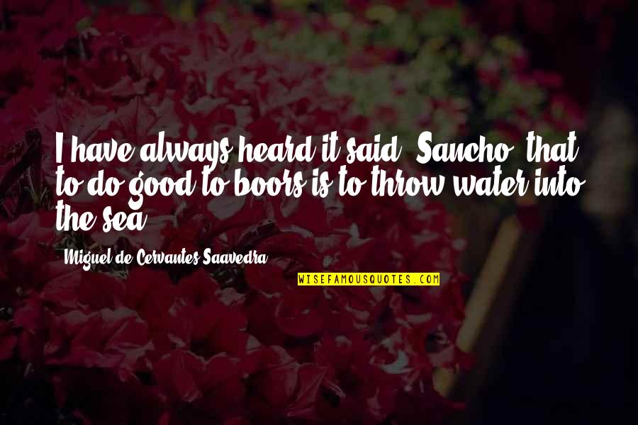 Boors Quotes By Miguel De Cervantes Saavedra: I have always heard it said, Sancho, that