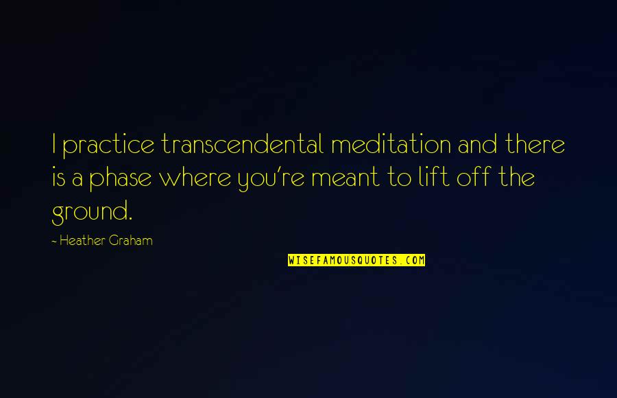 Boorsma Bolsward Quotes By Heather Graham: I practice transcendental meditation and there is a