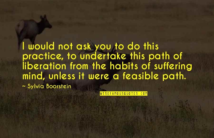 Boorstein Quotes By Sylvia Boorstein: I would not ask you to do this