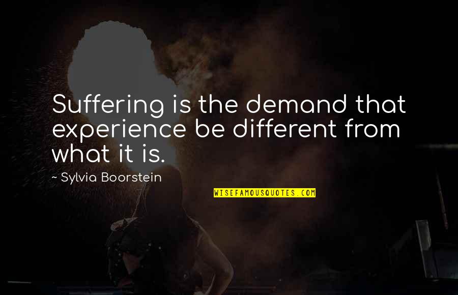 Boorstein Quotes By Sylvia Boorstein: Suffering is the demand that experience be different