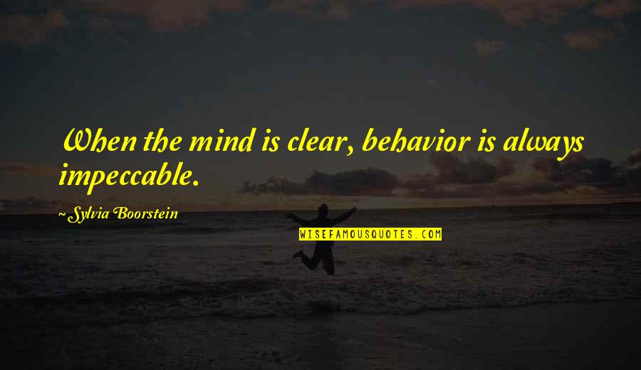 Boorstein Quotes By Sylvia Boorstein: When the mind is clear, behavior is always