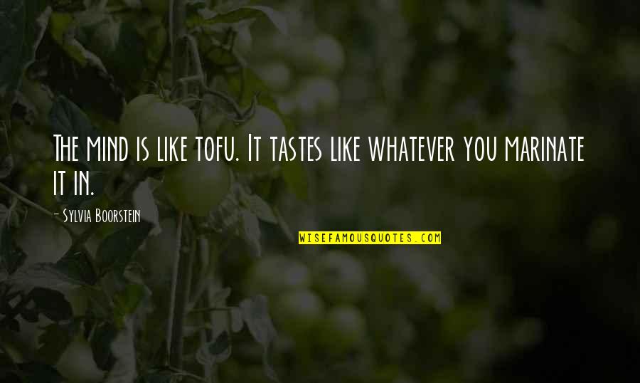 Boorstein Sylvia Quotes By Sylvia Boorstein: The mind is like tofu. It tastes like Boorstein Sylvia Quotes By Sylvia Boorstein: The mind is like tofu. It tastes like
