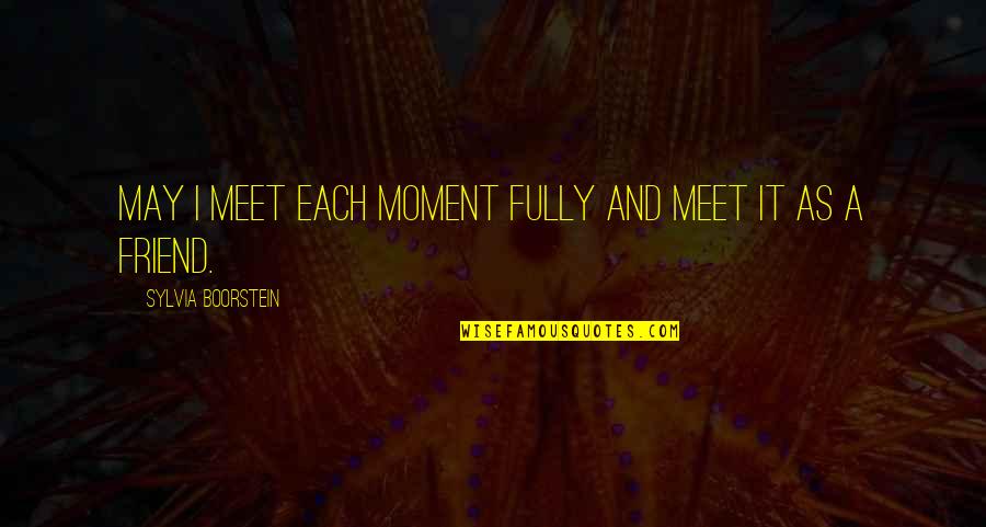 Boorstein Sylvia Quotes By Sylvia Boorstein: May I meet each moment fully and meet Boorstein Sylvia Quotes By Sylvia Boorstein: May I meet each moment fully and meet