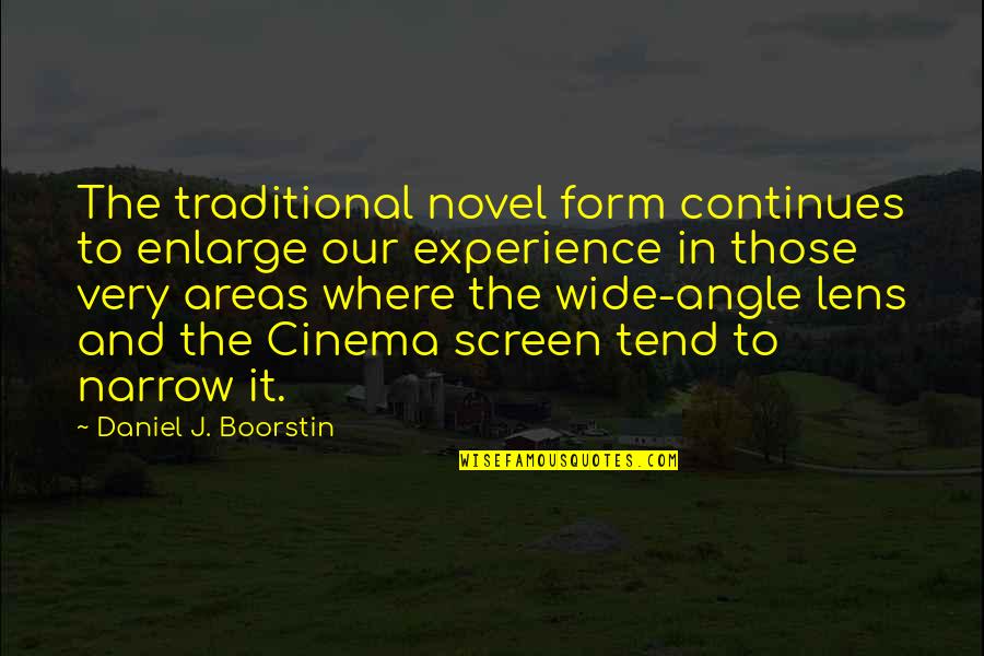 Boorstin Quotes By Daniel J. Boorstin: The traditional novel form continues to enlarge our