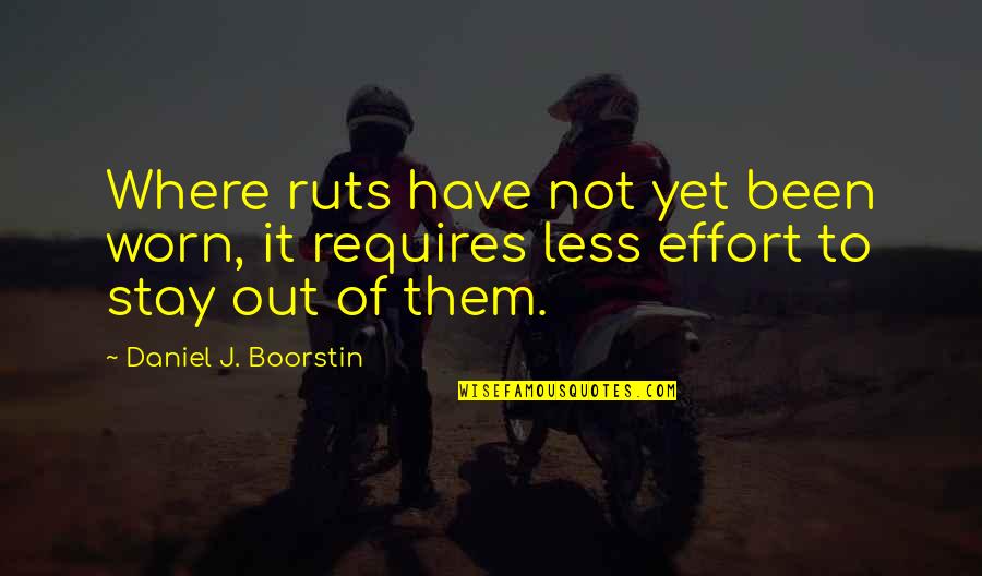 Boorstin Quotes By Daniel J. Boorstin: Where ruts have not yet been worn, it