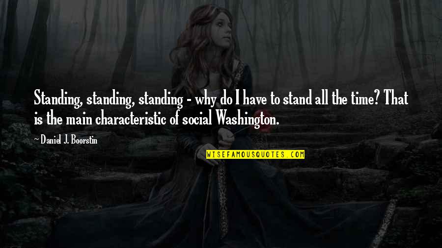 Boorstin Quotes By Daniel J. Boorstin: Standing, standing, standing - why do I have