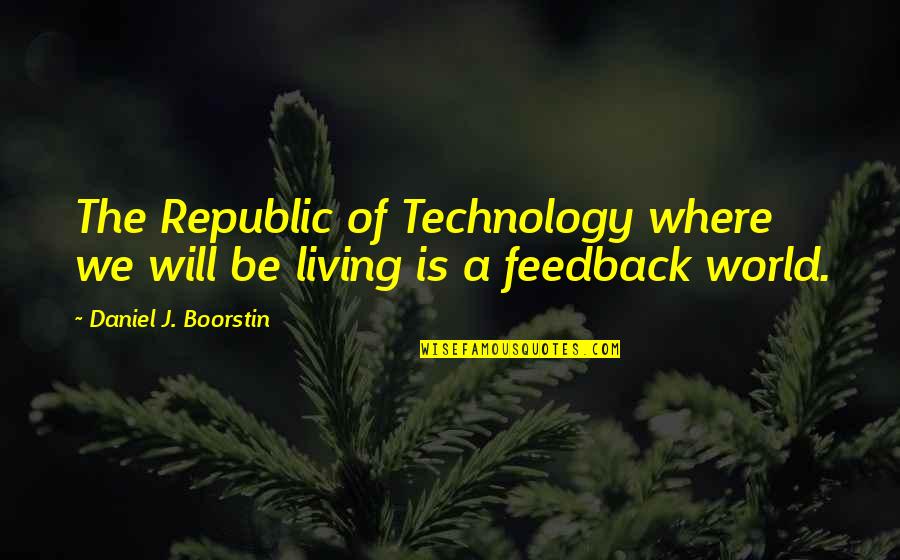 Boorstin Quotes By Daniel J. Boorstin: The Republic of Technology where we will be