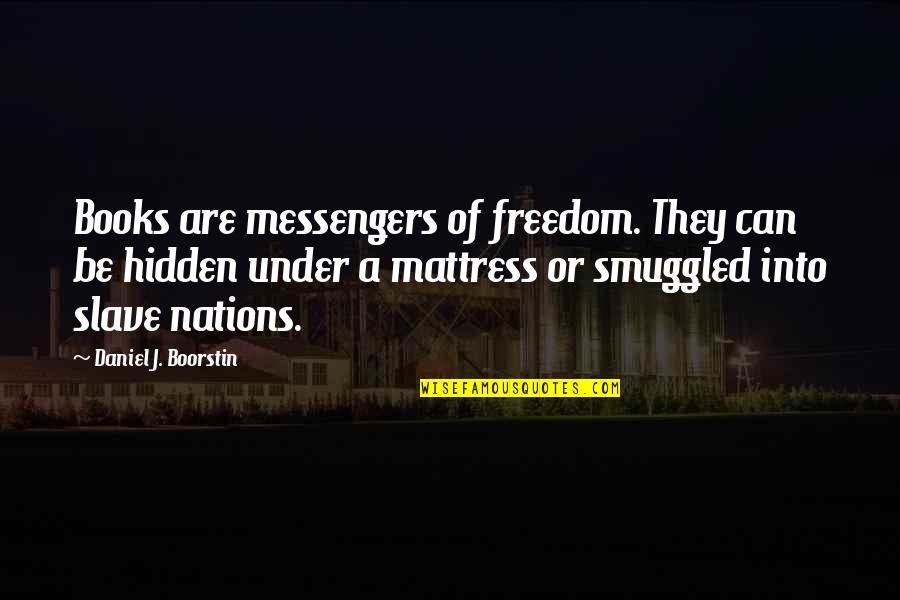 Boorstin Quotes By Daniel J. Boorstin: Books are messengers of freedom. They can be