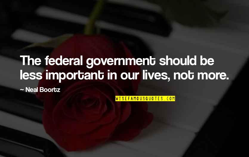 Boortz Quotes By Neal Boortz: The federal government should be less important in Boortz Quotes By Neal Boortz: The federal government should be less important in