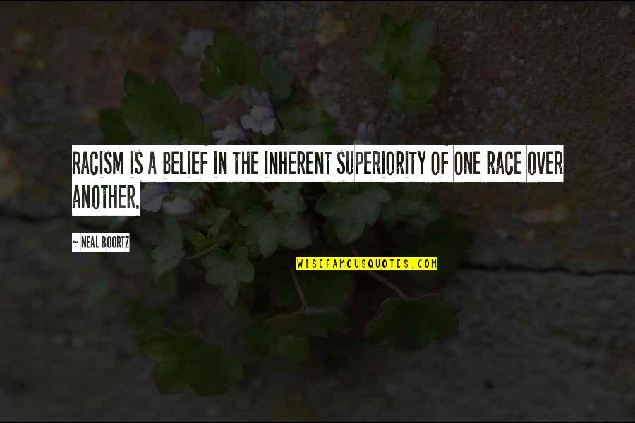 Boortz Quotes By Neal Boortz: Racism is a belief in the inherent superiority