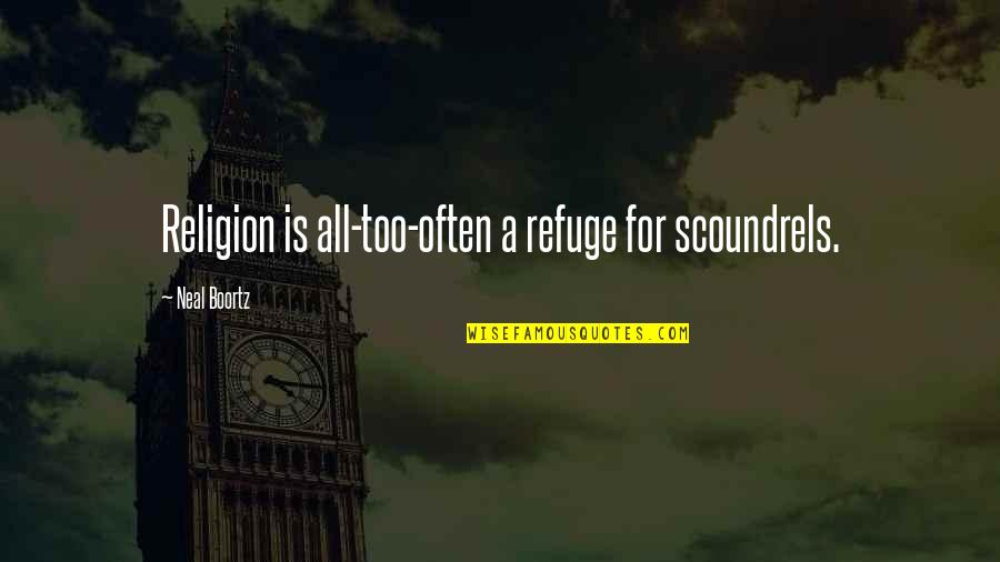 Boortz Quotes By Neal Boortz: Religion is all-too-often a refuge for scoundrels. Boortz Quotes By Neal Boortz: Religion is all-too-often a refuge for scoundrels.