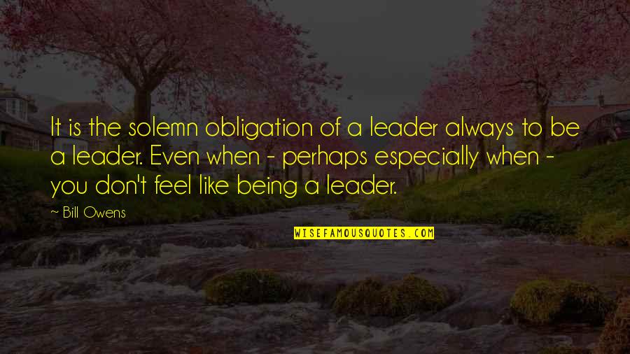 Boos Quote Quotes By Bill Owens: It is the solemn obligation of a leader Boos Quote Quotes By Bill Owens: It is the solemn obligation of a leader