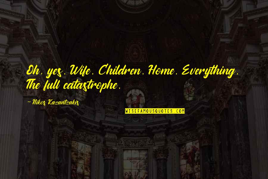 Boos Quotes By Nikos Kazantzakis: Oh, yes. Wife. Children. Home. Everything. The full