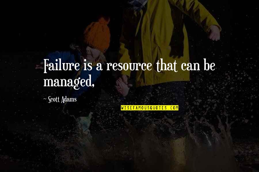 Boos Zijn Quotes By Scott Adams: Failure is a resource that can be managed,