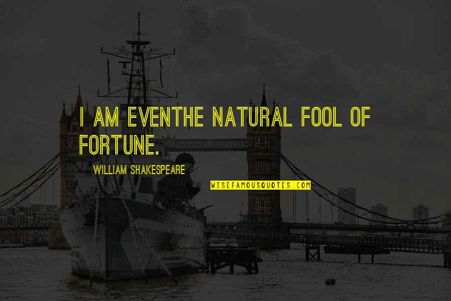 Boos Zijn Quotes By William Shakespeare: I am evenThe natural fool of fortune.