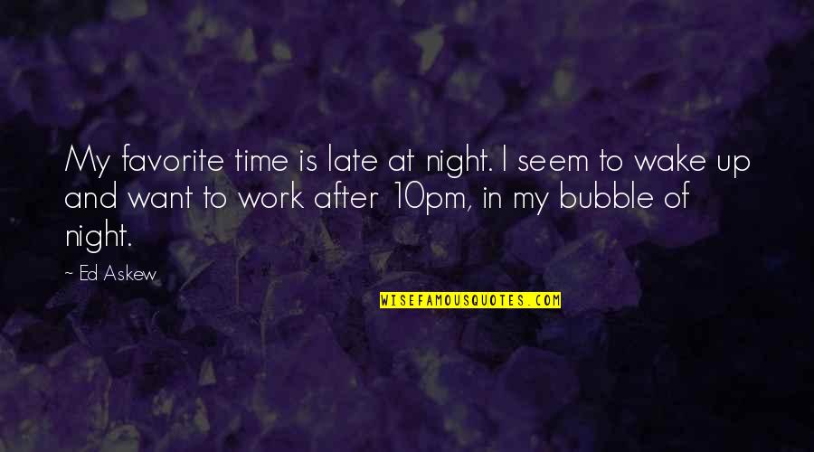 Booshee Quotes By Ed Askew: My favorite time is late at night. I