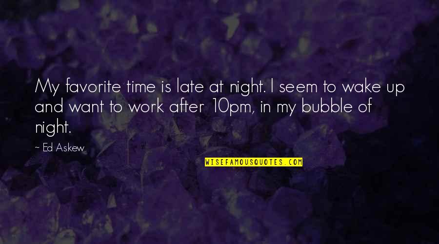 Booshee Quotes By Ed Askew: My favorite time is late at night. I
