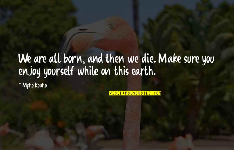 Booshee Quotes By Mpho Koaho: We are all born, and then we die.
