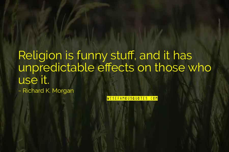 Booshee Quotes By Richard K. Morgan: Religion is funny stuff, and it has unpredictable