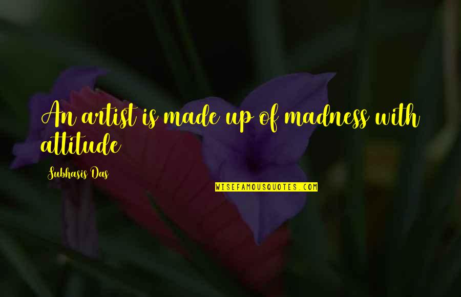 Booshee Quotes By Subhasis Das: An artist is made up of madness with
