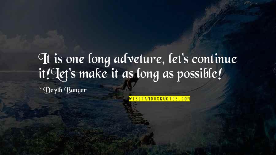 Boosheen Quotes By Deyth Banger: It is one long adveture, let's continue it!Let's