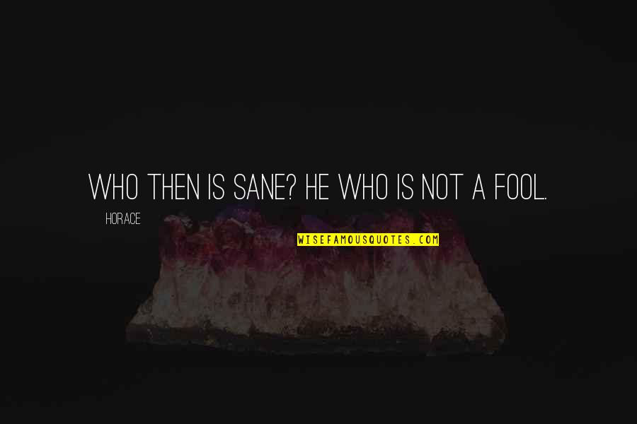 Boosheen Quotes By Horace: Who then is sane? He who is not
