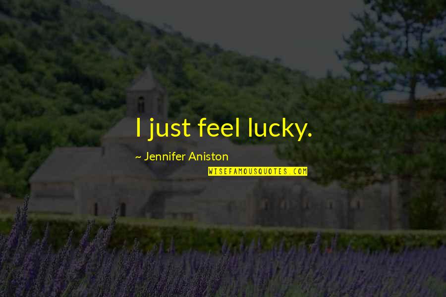 Boosheen Quotes By Jennifer Aniston: I just feel lucky. Boosheen Quotes By Jennifer Aniston: I just feel lucky.