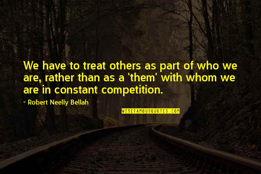 Boosheen Quotes By Robert Neelly Bellah: We have to treat others as part of Boosheen Quotes By Robert Neelly Bellah: We have to treat others as part of
