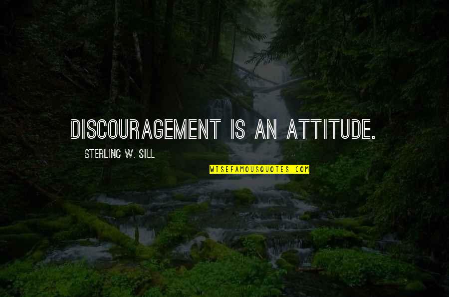 Booshwa Quotes By Sterling W. Sill: Discouragement is an attitude.