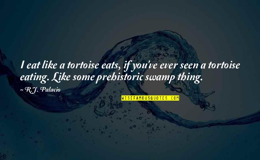 Boosie Juice Quotes By R.J. Palacio: I eat like a tortoise eats, if you've