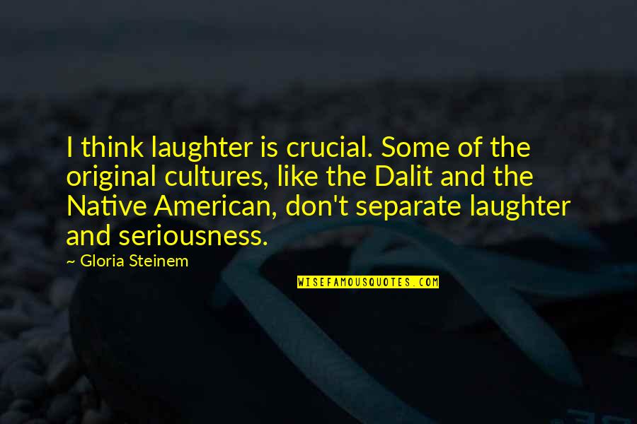 Boosie & Webbie Quotes By Gloria Steinem: I think laughter is crucial. Some of the