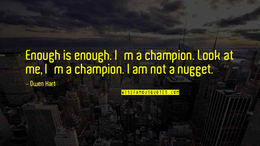 Boosie & Webbie Quotes By Owen Hart: Enough is enough. I'm a champion. Look at