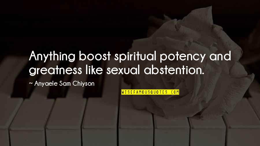Boost Quotes By Anyaele Sam Chiyson: Anything boost spiritual potency and greatness like sexual