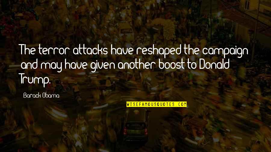 Boost Quotes By Barack Obama: The terror attacks have reshaped the campaign and Boost Quotes By Barack Obama: The terror attacks have reshaped the campaign and