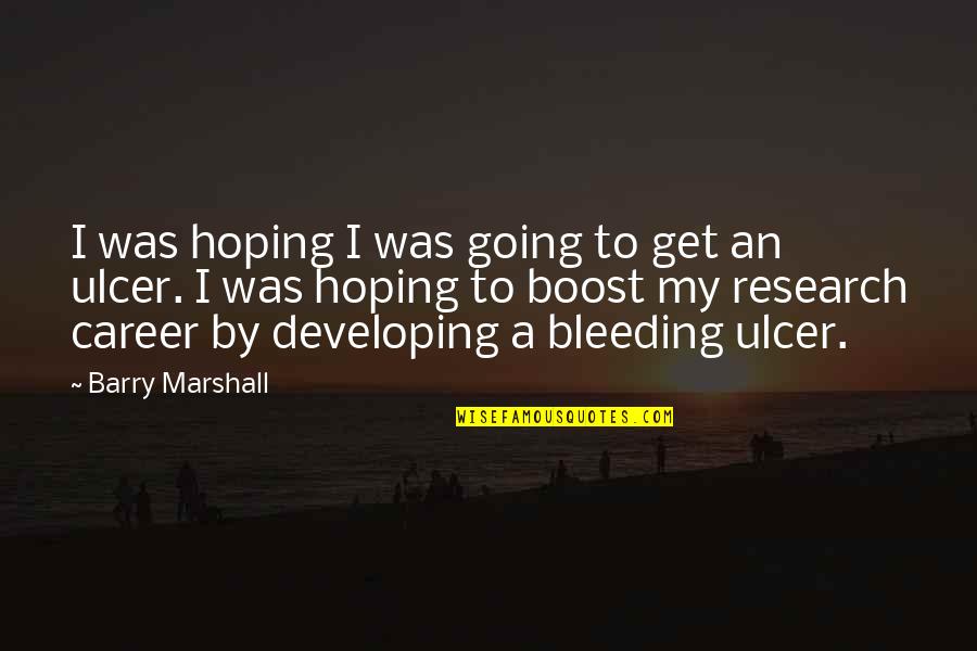 Boost Quotes By Barry Marshall: I was hoping I was going to get Boost Quotes By Barry Marshall: I was hoping I was going to get