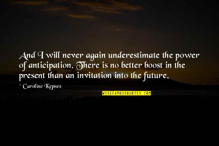 Boost Quotes By Caroline Kepnes: And I will never again underestimate the power Boost Quotes By Caroline Kepnes: And I will never again underestimate the power