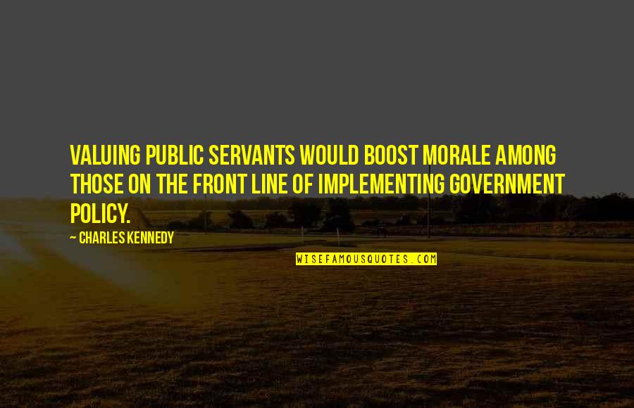 Boost Quotes By Charles Kennedy: Valuing public servants would boost morale among those